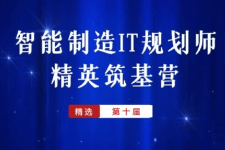 堆知学苑-智能制造IT规划师精英筑基营（10期）价值6999