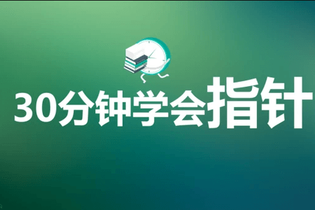 30分钟彻底学会C语言指针视频教程 | 完结