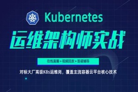 Kubernetes/K8s运维架构师实战集训营【中级班】| 完结