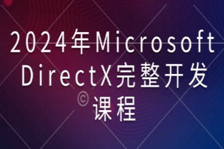 2024年Microsoft DirectX完整开发课程 | The Complete Course of Microsoft DirectX 2024