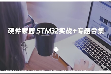 硬件家园STM32实战+专题合集