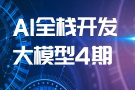 AI全栈开发大模型4期（2024最新）| 更新完结