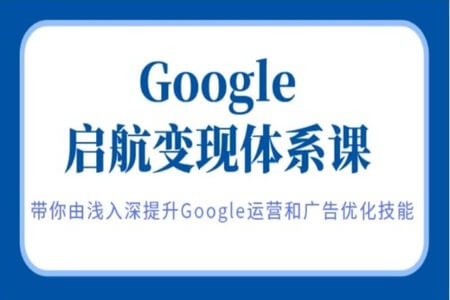 呆呆老师·Google启航变现体系课，带你由浅入深提升Google运营和广告优化技能