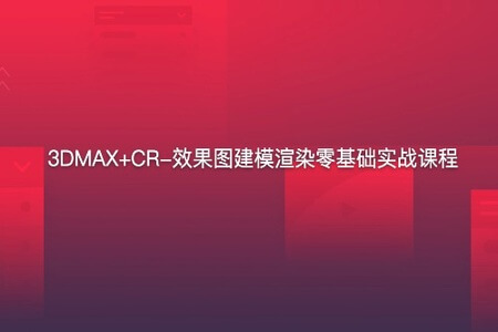 3DMAX+CR-效果图建模渲染零基础实战课程