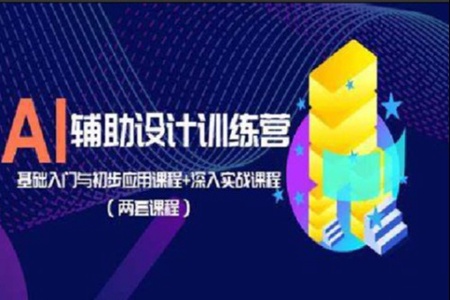 AI辅助设计训练营：基础入门与初步应用课程+深入实战课程