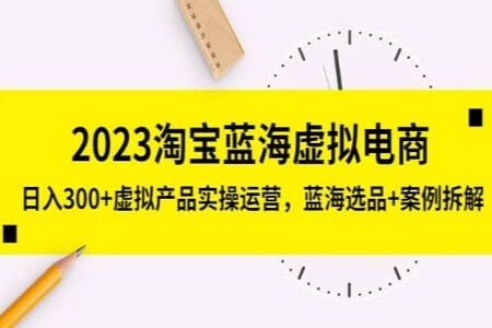 程哥·2023淘宝蓝海虚拟电商，虚拟产品实操运营，蓝海选品+案例拆解