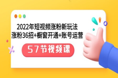 2022年短视频涨粉新玩法：涨粉36招+橱窗开通+账号运营