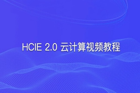 2021年HCIE 2.0 云计算视频教程