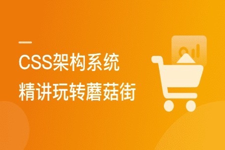 2021必修 CSS架构系统精讲 理论+实战玩转蘑菇街 | 完结