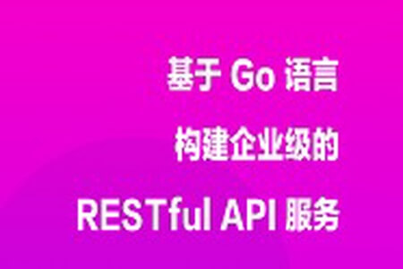 基于 Go 语言构建企业级的 RESTful API 服务 | 完结