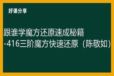 魔方还原速成秘籍-4.16三阶魔方快速还原（陈敬如）